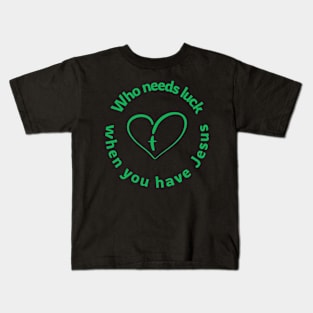 Who Needs Luck - When You Have Jesus Kids T-Shirt